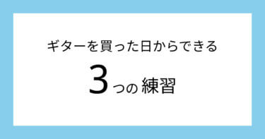 ギターを買ったその日からできる！まずするべき「3つの練習」